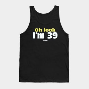 Oh Look I'm 39 (again) Birthday Funny Quote Tank Top